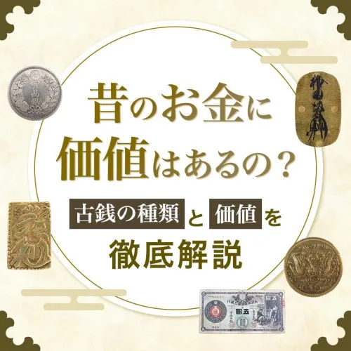 昔のお金に価値はあるの？古銭の種類と価値を徹底解説